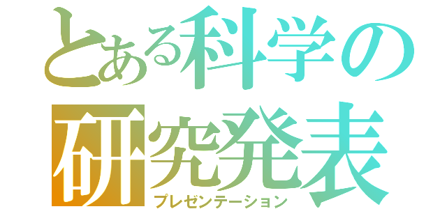 とある科学の研究発表（プレゼンテーション）