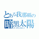 とある我那覇の暗黒太陽（ダークサンスポット）