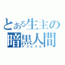 とある生主の暗黒人間（デスピサロ）