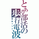 とある部活の歩行電波（事故フラグ）