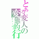 とある変人の変態的行為（ストーカー）