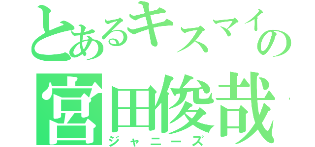 とあるキスマイの宮田俊哉（ジャニーズ）