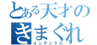 とある天才のきまぐれ（インデックス）