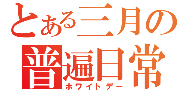 とある三月の普遍日常（ホワイトデー）