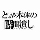 とある本体の時間潰し（ツイッター）