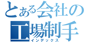 とある会社の工場制手工業（インデックス）