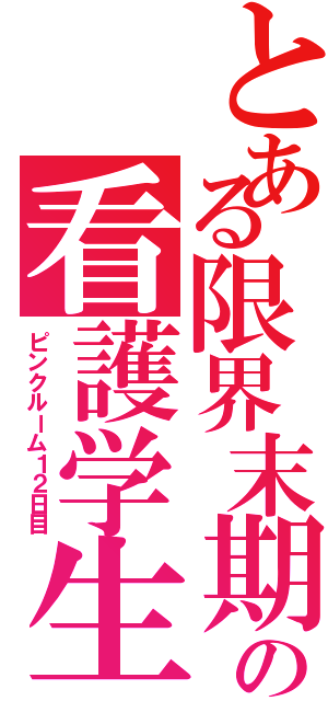 とある限界末期の看護学生（ピンクルーム１２日目）