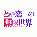 とある恋の無限世界（エターニティ）