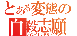 とある変態の自殺志願（マインドレンデル）