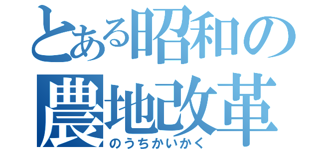 とある昭和の農地改革（のうちかいかく）