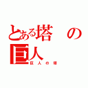 とある塔の巨人（巨人の塔）