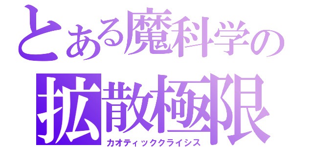 とある魔科学の拡散極限（カオティッククライシス）