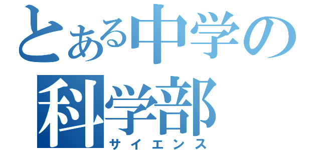 とある中学の科学部（サイエンス）