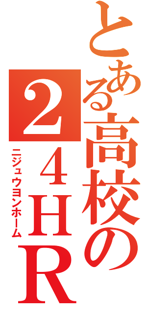 とある高校の２４ＨＲ（ニジュウヨンホーム）