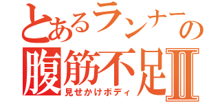 とあるランナーの腹筋不足Ⅱ（見せかけボディ）