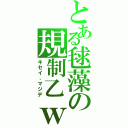 とある毬藻の規制乙ｗ（キセイ、マジデ）