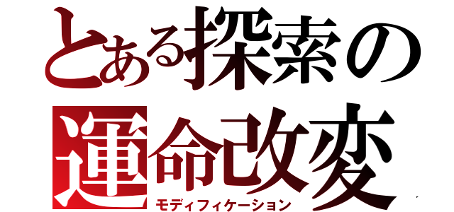 とある探索の運命改変（モディフィケーション）