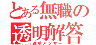 とある無職の透明解答（透明アンサー）