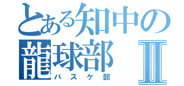 とある知中の龍球部Ⅱ（バスケ部）