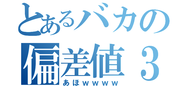 とあるバカの偏差値３０（あほｗｗｗｗ）