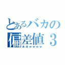 とあるバカの偏差値３０（あほｗｗｗｗ）