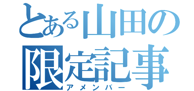 とある山田の限定記事（アメンバー）