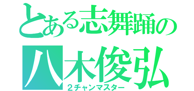 とある志舞踊の八木俊弘（２チャンマスター）