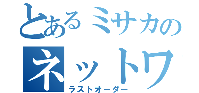 とあるミサカのネットワーク（ラストオーダー）