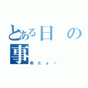 とある日の事（暇だょー）