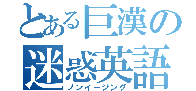 とある巨漢の迷惑英語（ノンイージング）