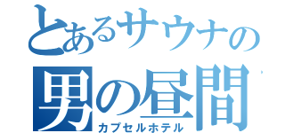 とあるサウナの男の昼間（カプセルホテル）