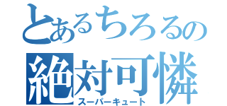 とあるちろるの絶対可憐（スーパーキュート）