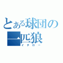 とある球団の一匹狼（イチロー）