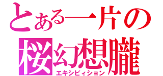 とある一片の桜幻想朧（エキシビィション）