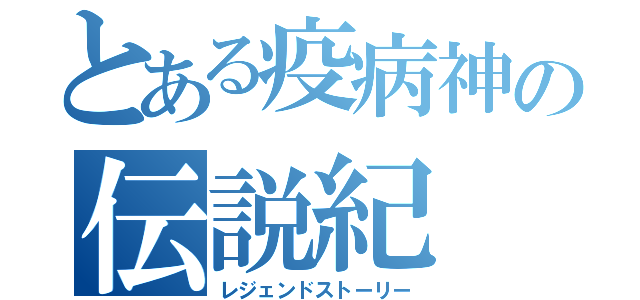 とある疫病神の伝説紀（レジェンドストーリー）