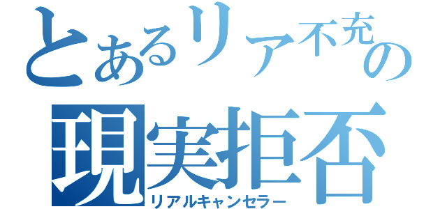 とあるリア不充の現実拒否（リアルキャンセラー）