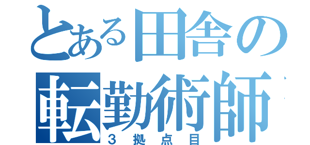 とある田舎の転勤術師（３拠点目）