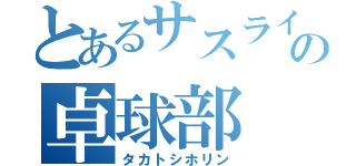 とあるサスライノの卓球部（タカトシホリン）