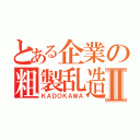 とある企業の粗製乱造Ⅱ（ＫＡＤＯＫＡＷＡ）