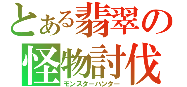 とある翡翠の怪物討伐（モンスターハンター）