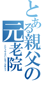 とある親父の元老院（ニジュウゴバンカッコキリッ）