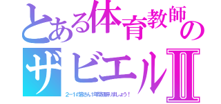 とある体育教師のザビエルⅡ（２－１の皆さん１年間頑張りましょう！）