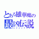 とある雄華魔の最凶伝説（レジェンド）