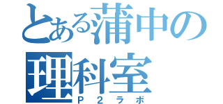 とある蒲中の理科室（Ｐ２ラボ）