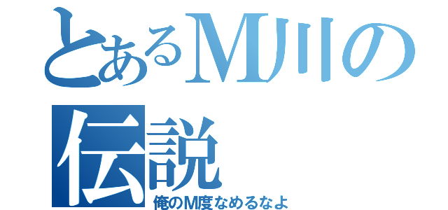 とあるＭ川の伝説（俺のＭ度なめるなよ）