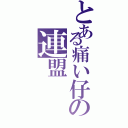 とある痛い仔の連盟（）