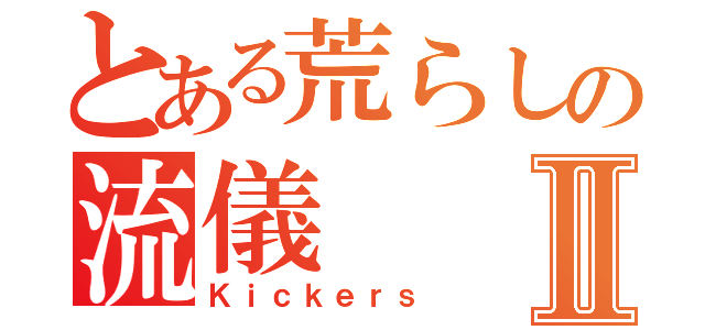 とある荒らしの流儀Ⅱ（Ｋｉｃｋｅｒｓ）