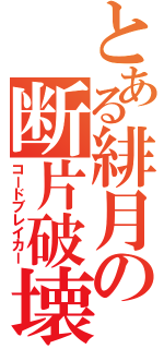 とある緋月の断片破壊（コードブレイカー）