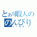 とある暇人ののんびり（クソ放送）