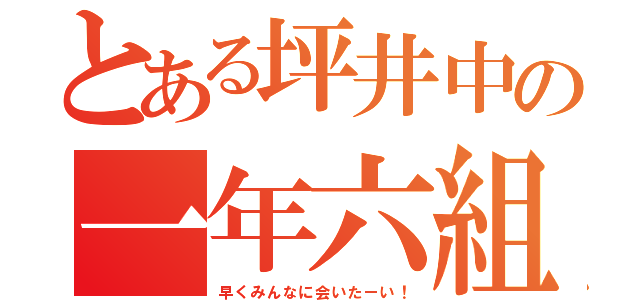 とある坪井中の一年六組（早くみんなに会いたーい！）